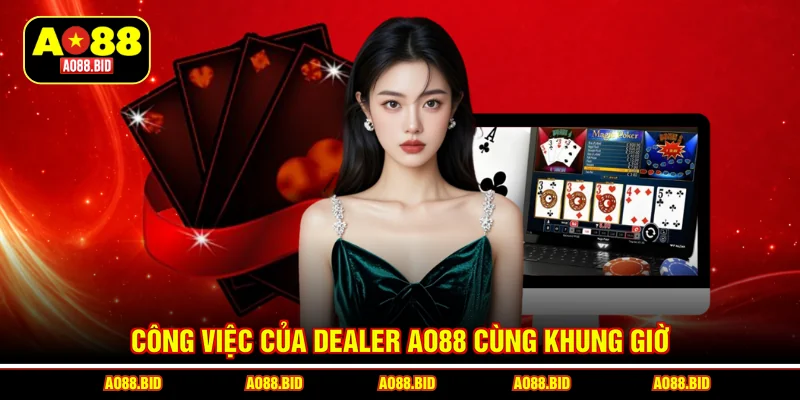 Công việc của dealer AO88 cùng khung giờ