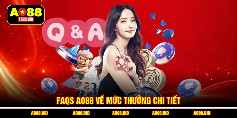 FAQs AO88 về mức thưởng chi tiết