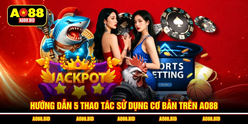 Hướng dẫn 5 thao tác sử dụng cơ bản trên AO88