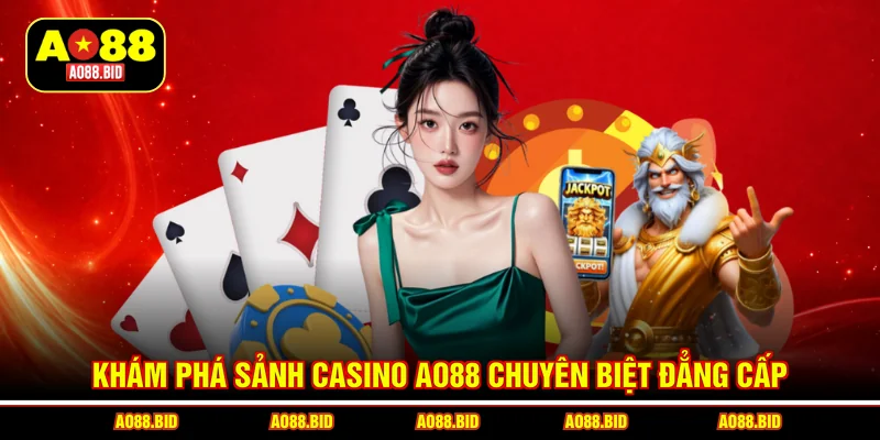 Khám phá sảnh casino AO88 chuyên biệt đẳng cấp