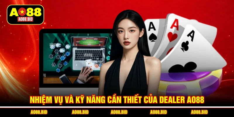 Nhiệm vụ và kỹ năng cần thiết của dealer AO88