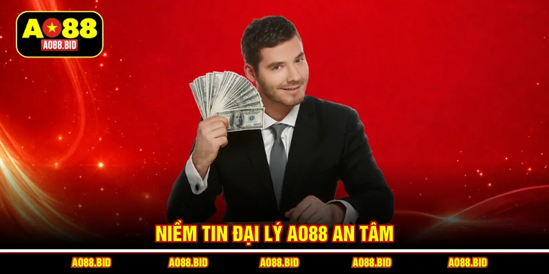 Niềm tin đại lý AO88 an tâm