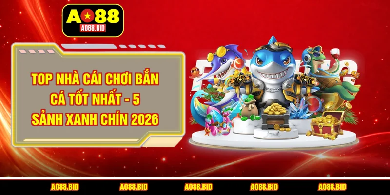 Top nhà cái chơi bắn cá tốt nhất